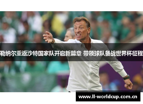 勒纳尔重返沙特国家队开启新篇章 带领球队备战世界杯征程